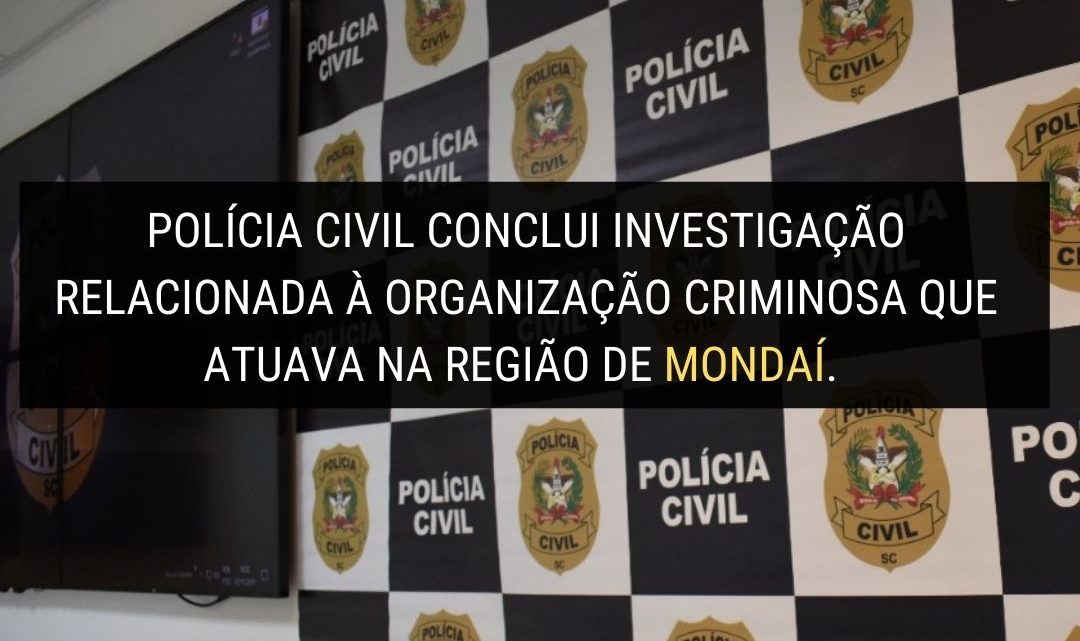 Polícia Civil conclui investigação sobre organização criminosa que atuava na região de Mondaí