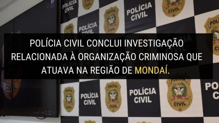 Polícia Civil conclui investigação sobre organização criminosa que atuava na região de Mondaí